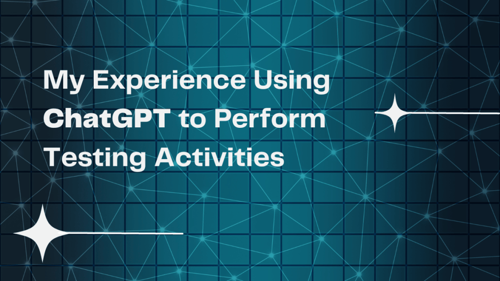 My Experience Using ChatGPT to Perform Testing&nbsp;Activities