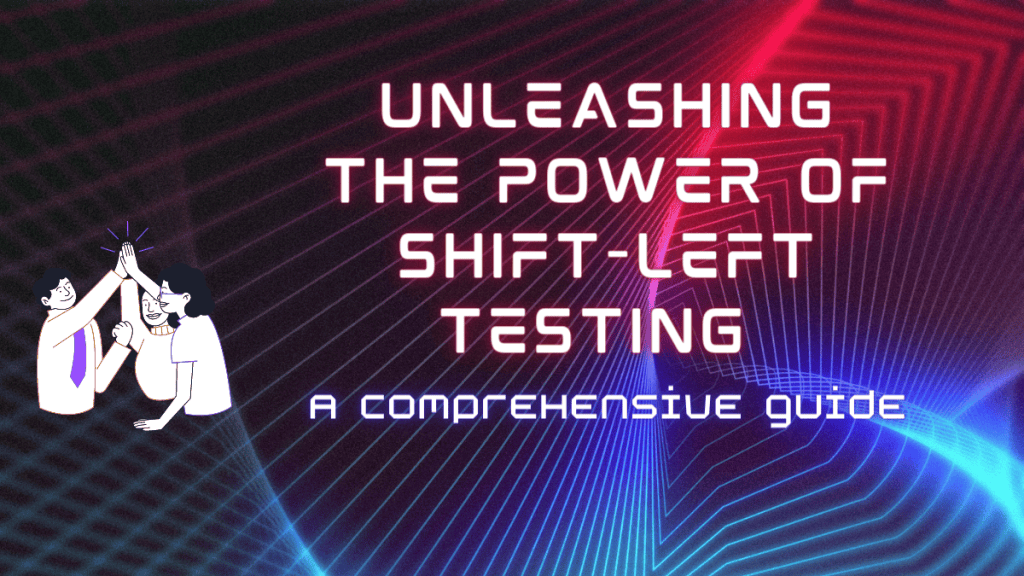 Unleashing the Power of Shift-Left Testing: A Comprehensive&nbsp;Guide